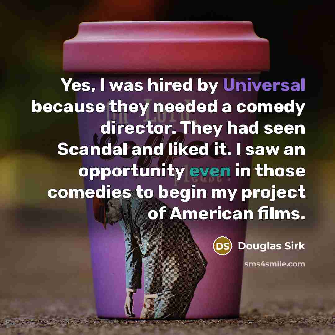 “Yes, I was hired by Universal because they needed a…” quote by Douglas Sirk