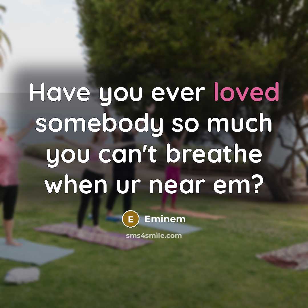“Have you ever loved somebody so much you can't breathe when ur near em?” quote by Eminem
