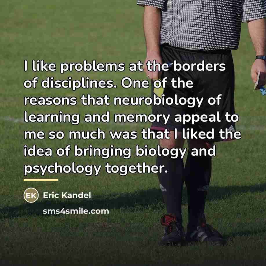 “I like problems at the borders of disciplines. One of…” quote by Eric Kandel