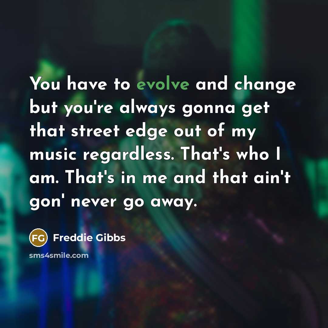 “You have to evolve and change but you're always gonna…” quote by Freddie Gibbs