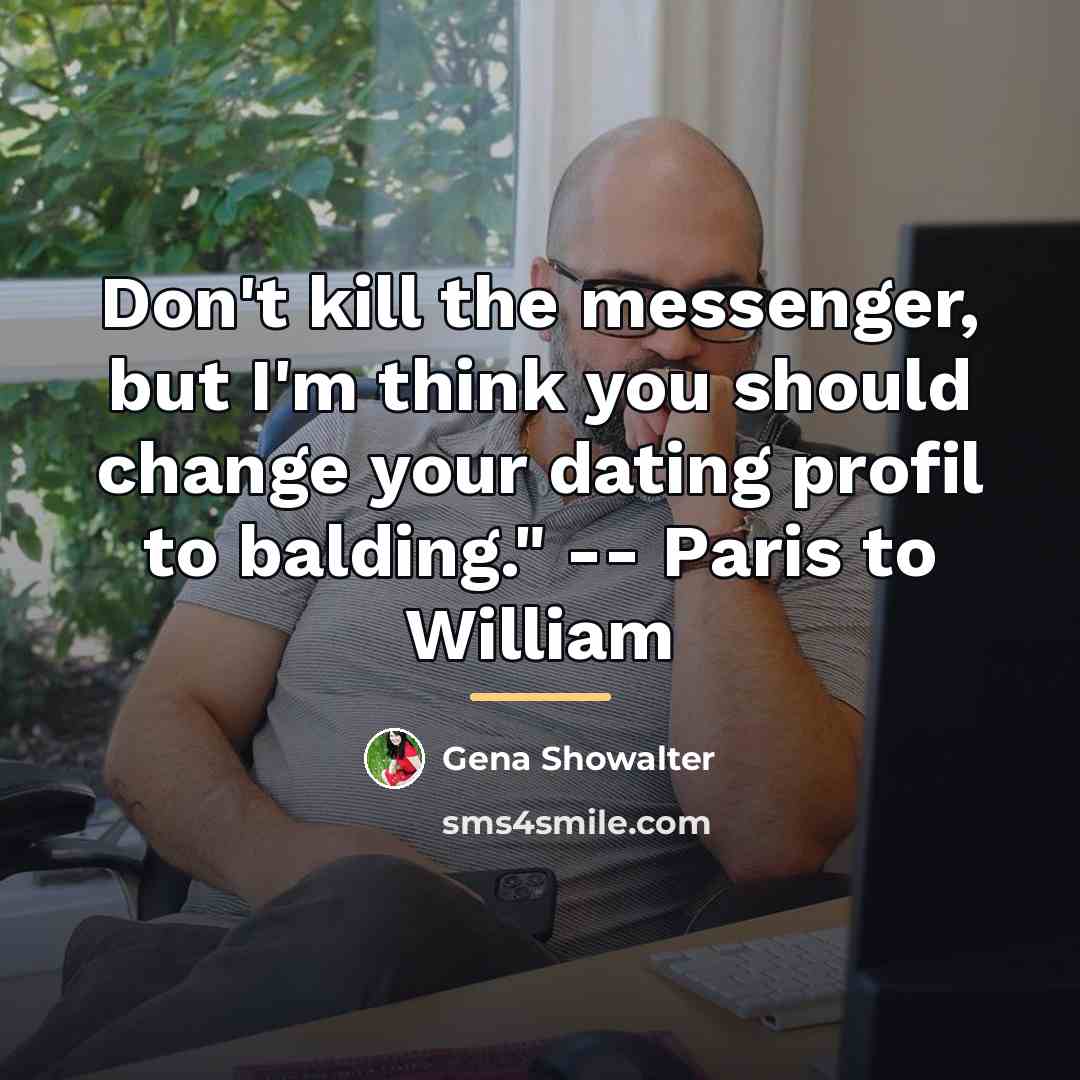 “Don't kill the messenger, but I'm think you should change…” quote by Gena Showalter