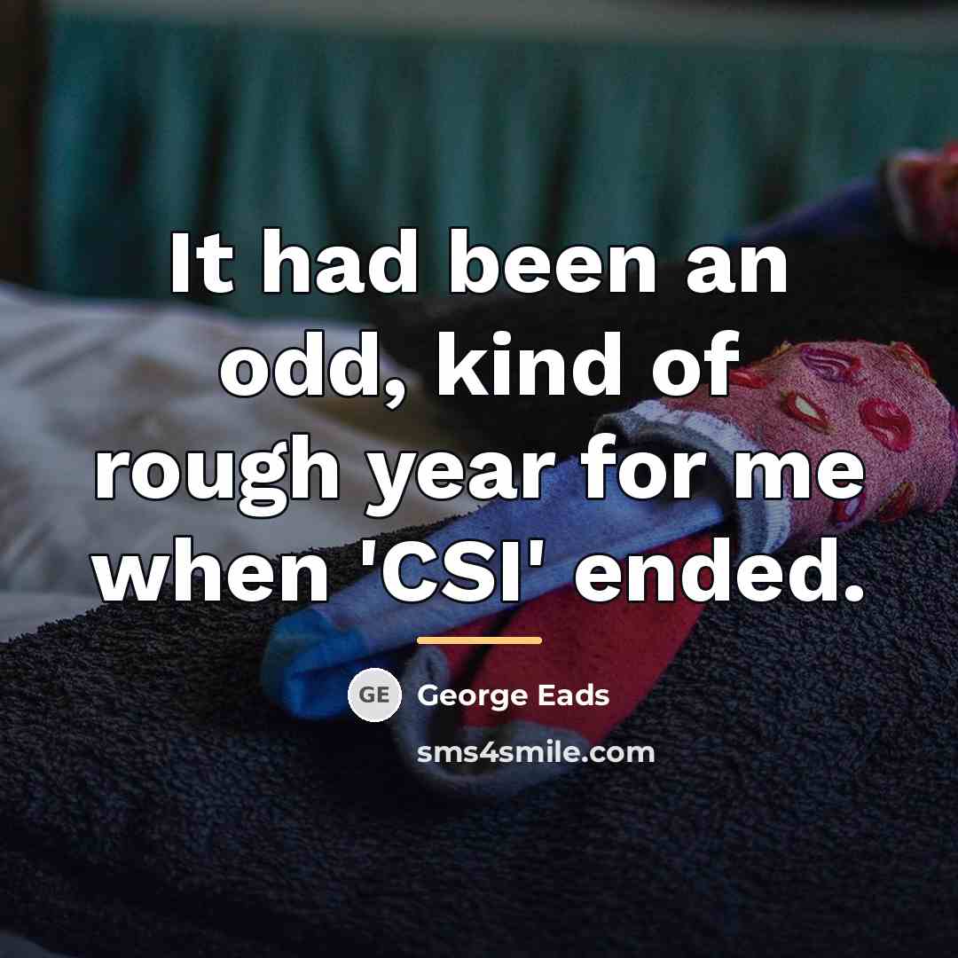 “It had been an odd, kind of rough year for…” quote by George Eads