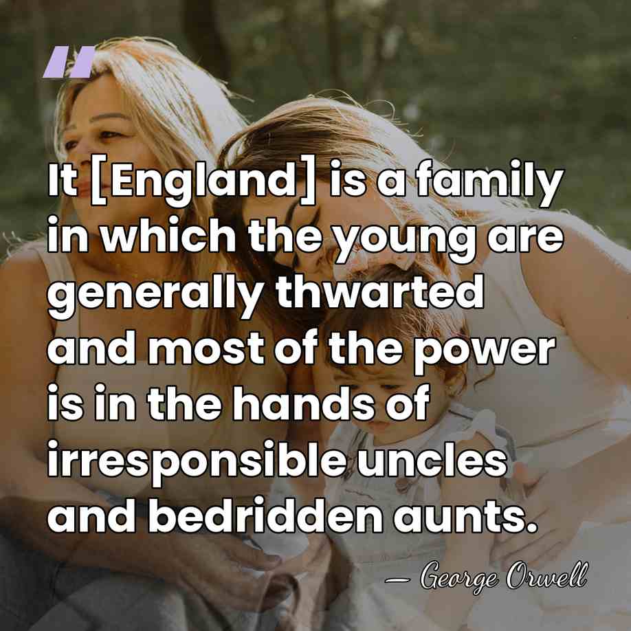It [England] is a family in which the young are generally thwarted&hellip; - George Orwell