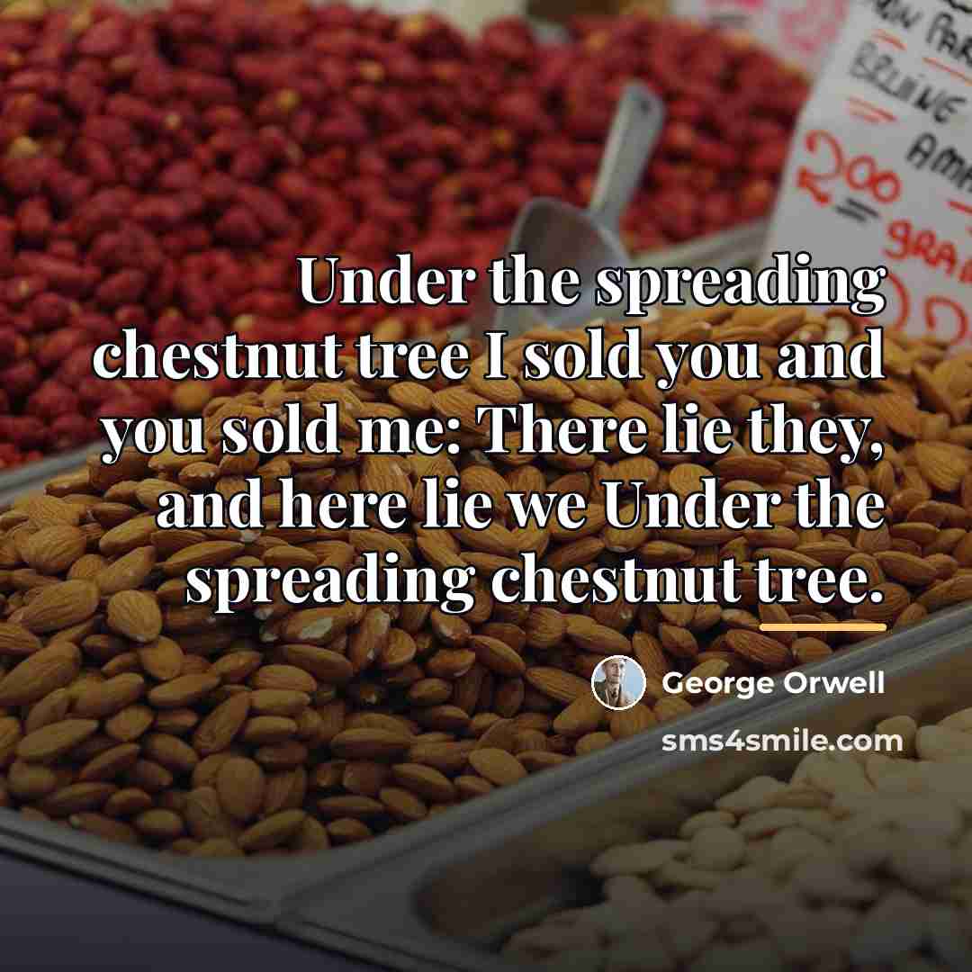 “Under the spreading chestnut tree I sold you and you…” quote by George Orwell