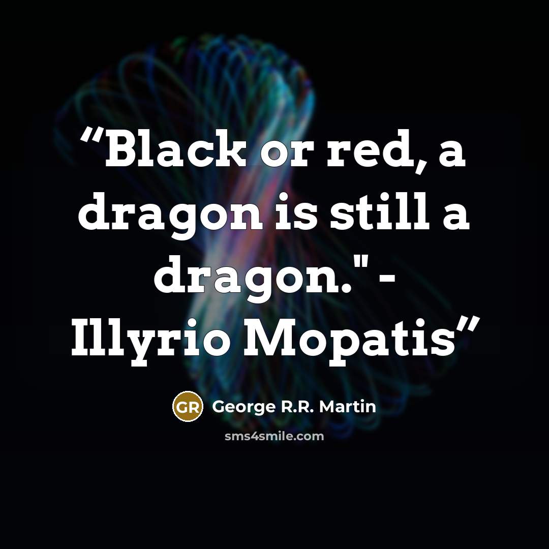 “Black or red, a dragon is still a dragon." - Illyrio Mopatis” quote by George R.R. Martin