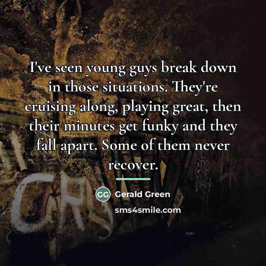 “I've seen young guys break down in those situations. They're…” quote by Gerald Green