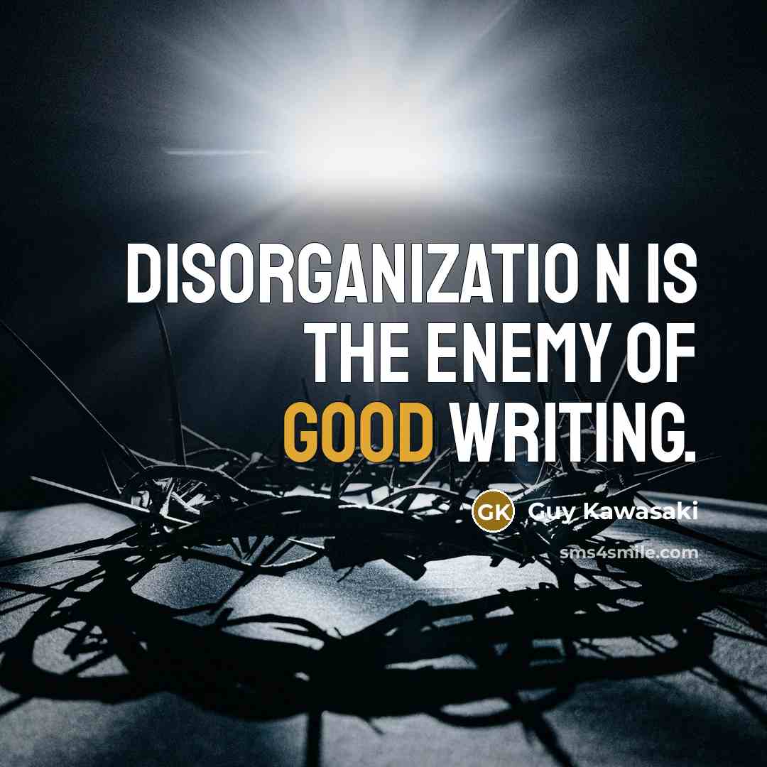“Disorganizatio n is the enemy of good writing.…” quote by Guy Kawasaki