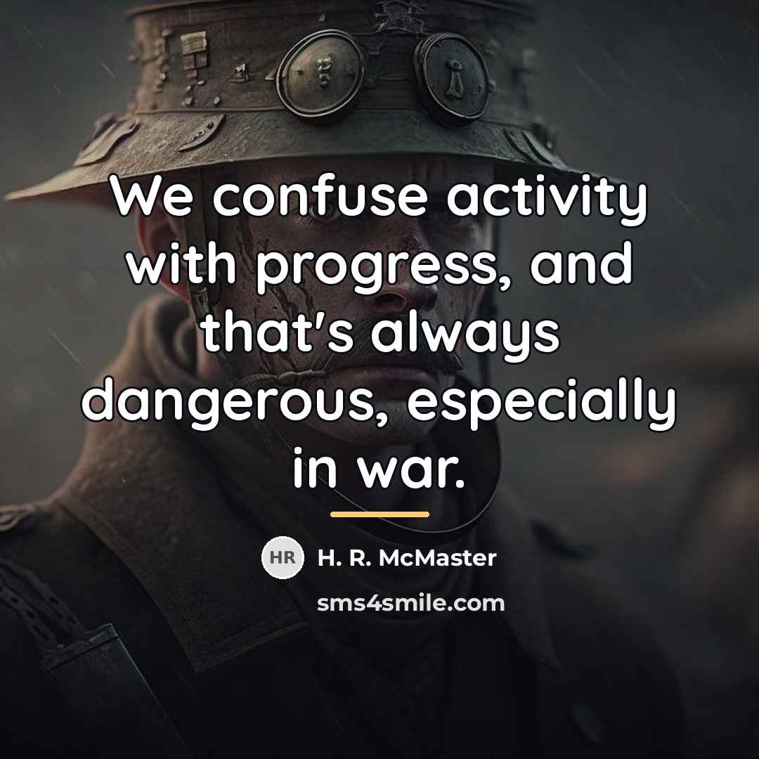 “We confuse activity with progress, and that's always dangerous, especially…” quote by H. R. McMaster