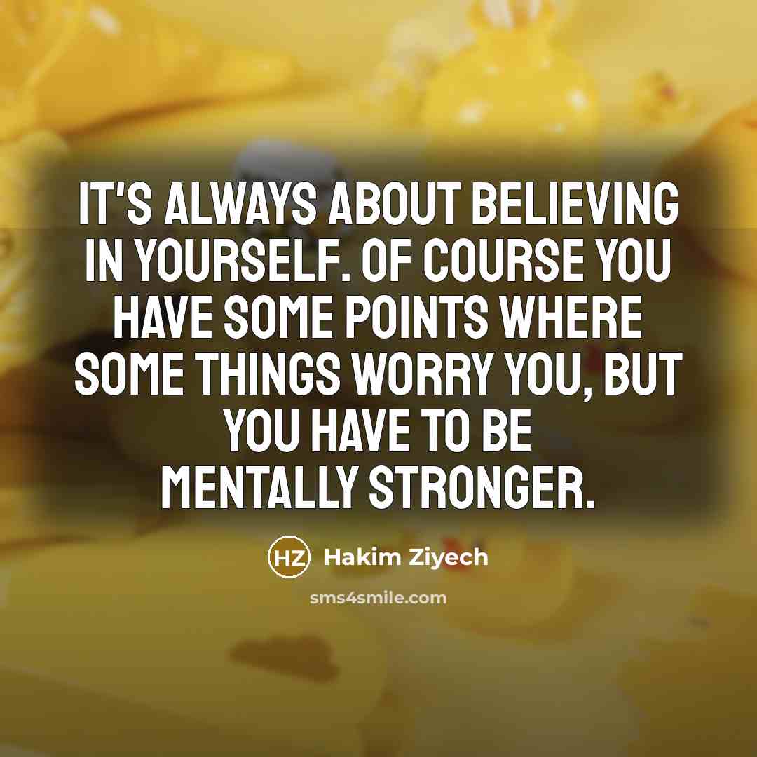 “It's always about believing in yourself. Of course you have…” quote by Hakim Ziyech