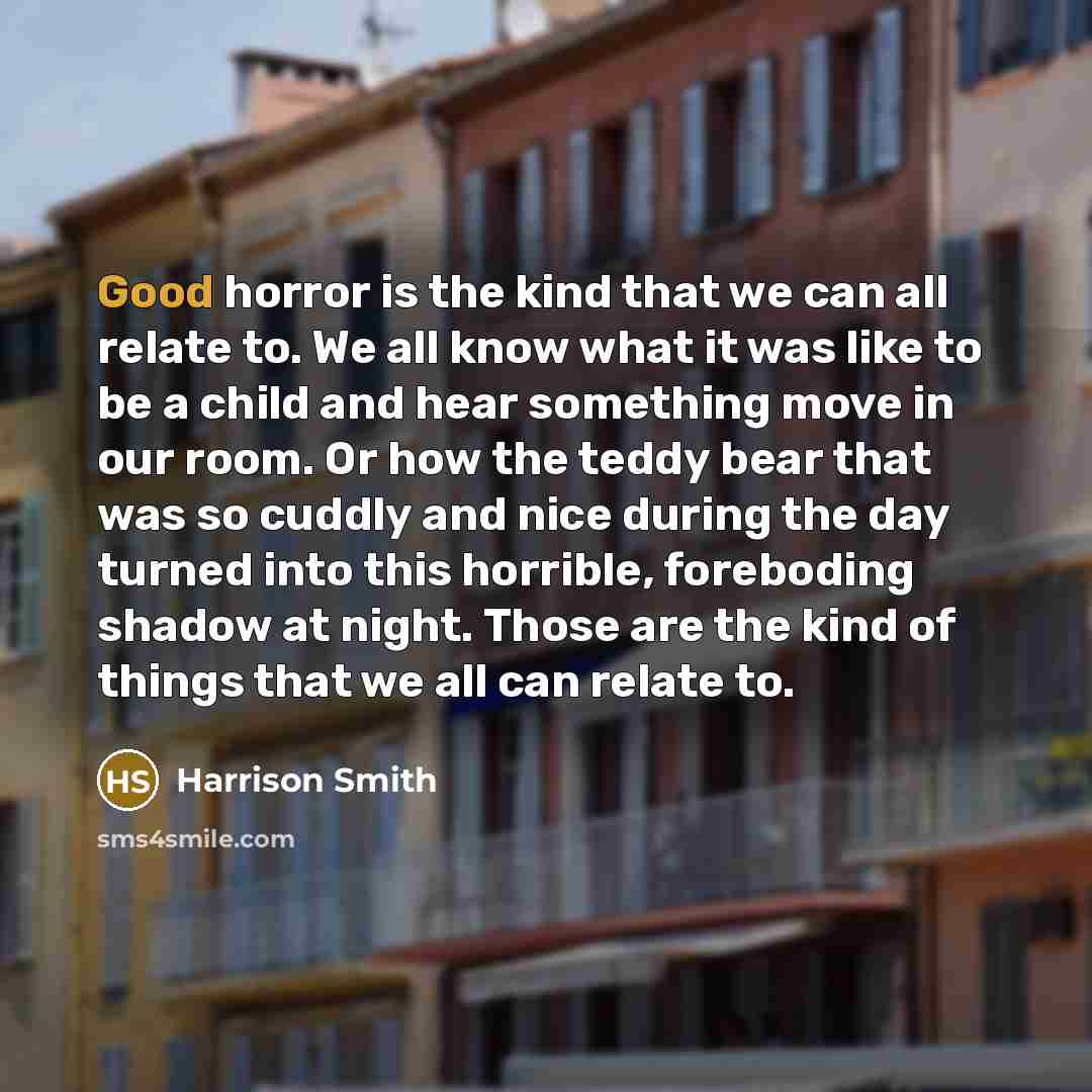 “Good horror is the kind that we can all relate…” quote by Harrison Smith