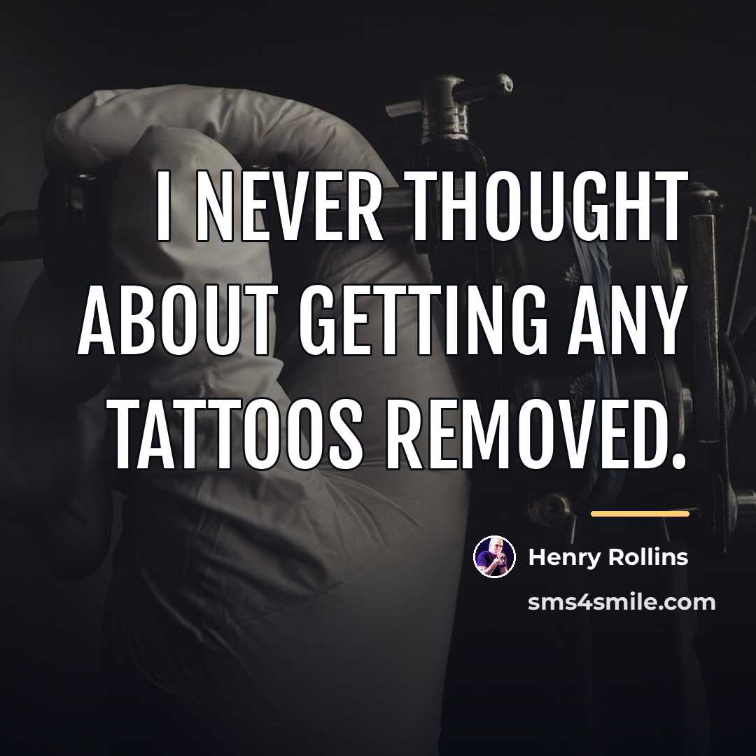 “I never thought about getting any tattoos removed.…” quote by Henry Rollins