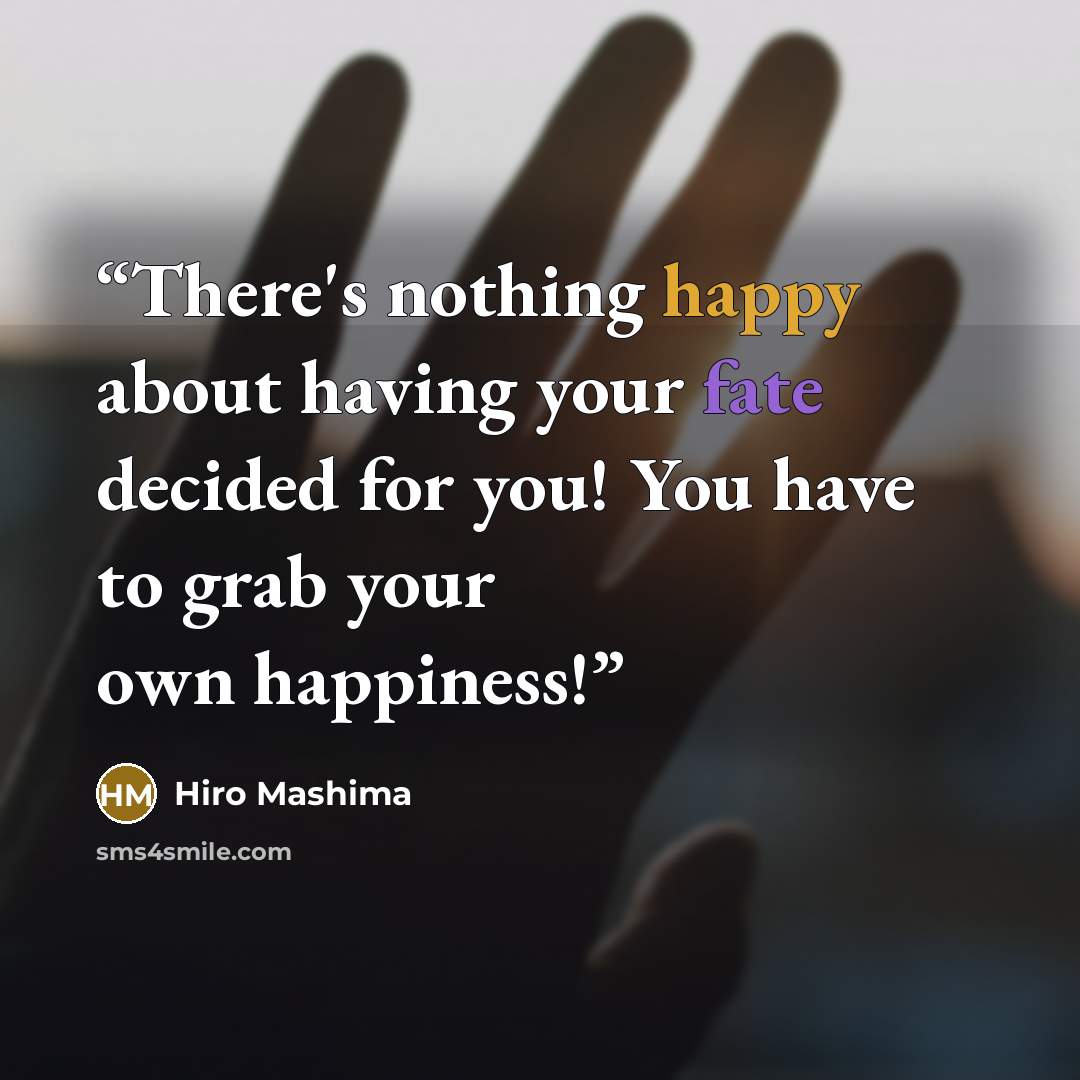 “There's nothing happy about having your fate decided for you! You have to grab your own happiness!” quote by Hiro Mashima