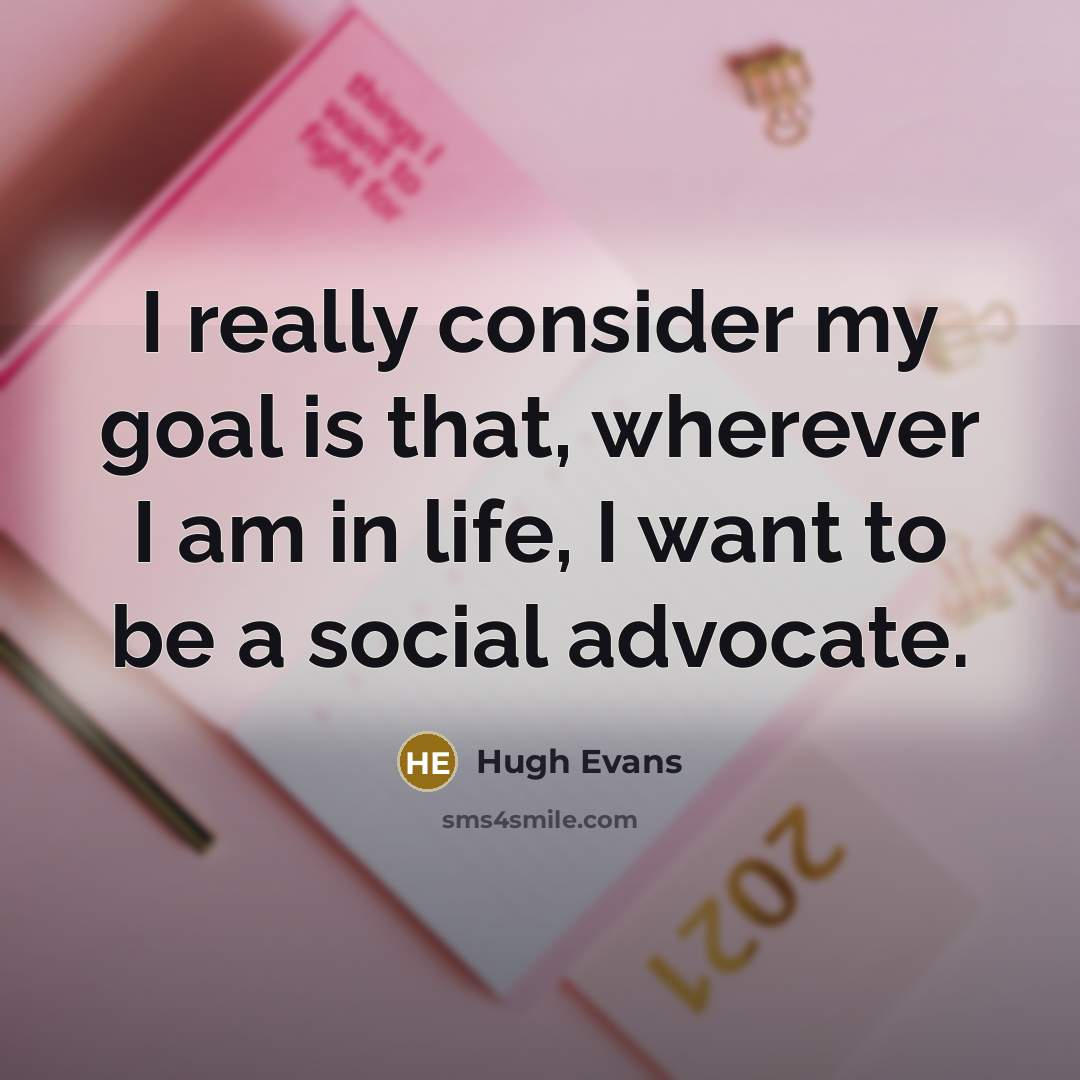“I really consider my goal is that, wherever I am…” quote by Hugh Evans