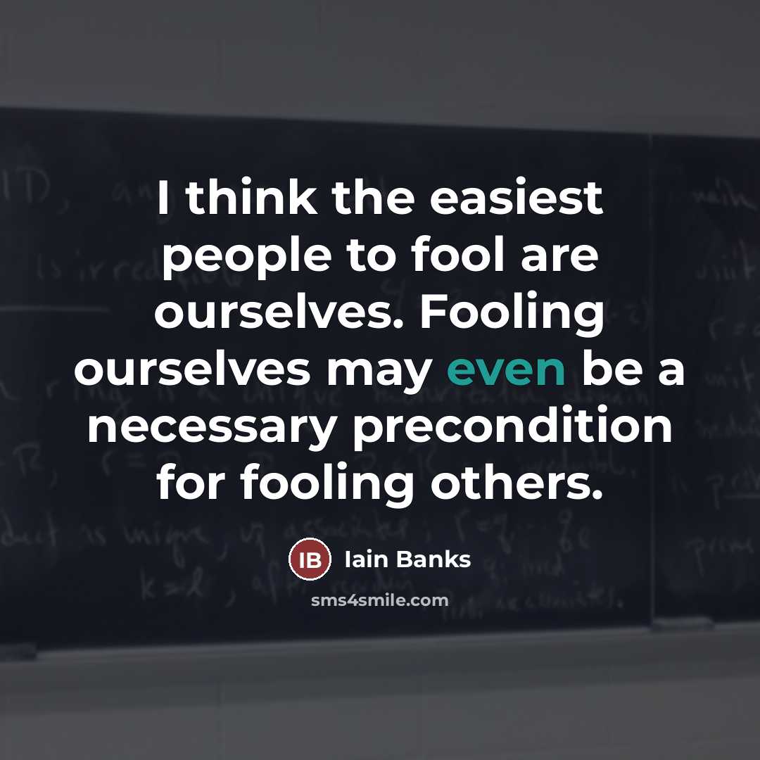 “I think the easiest people to fool are ourselves. Fooling…” quote by Iain Banks