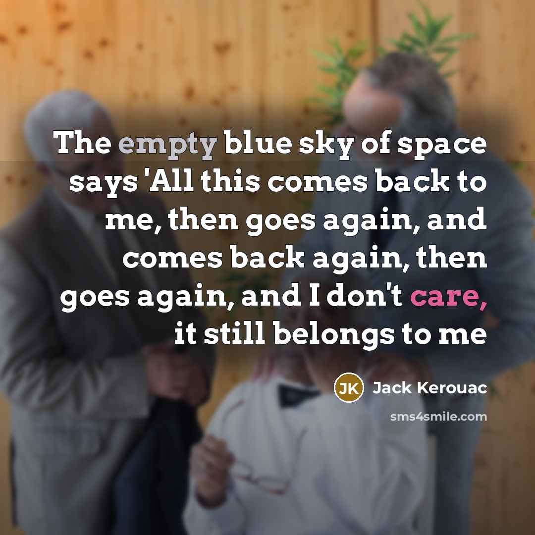 “The empty blue sky of space says 'All this comes…” quote by Jack Kerouac