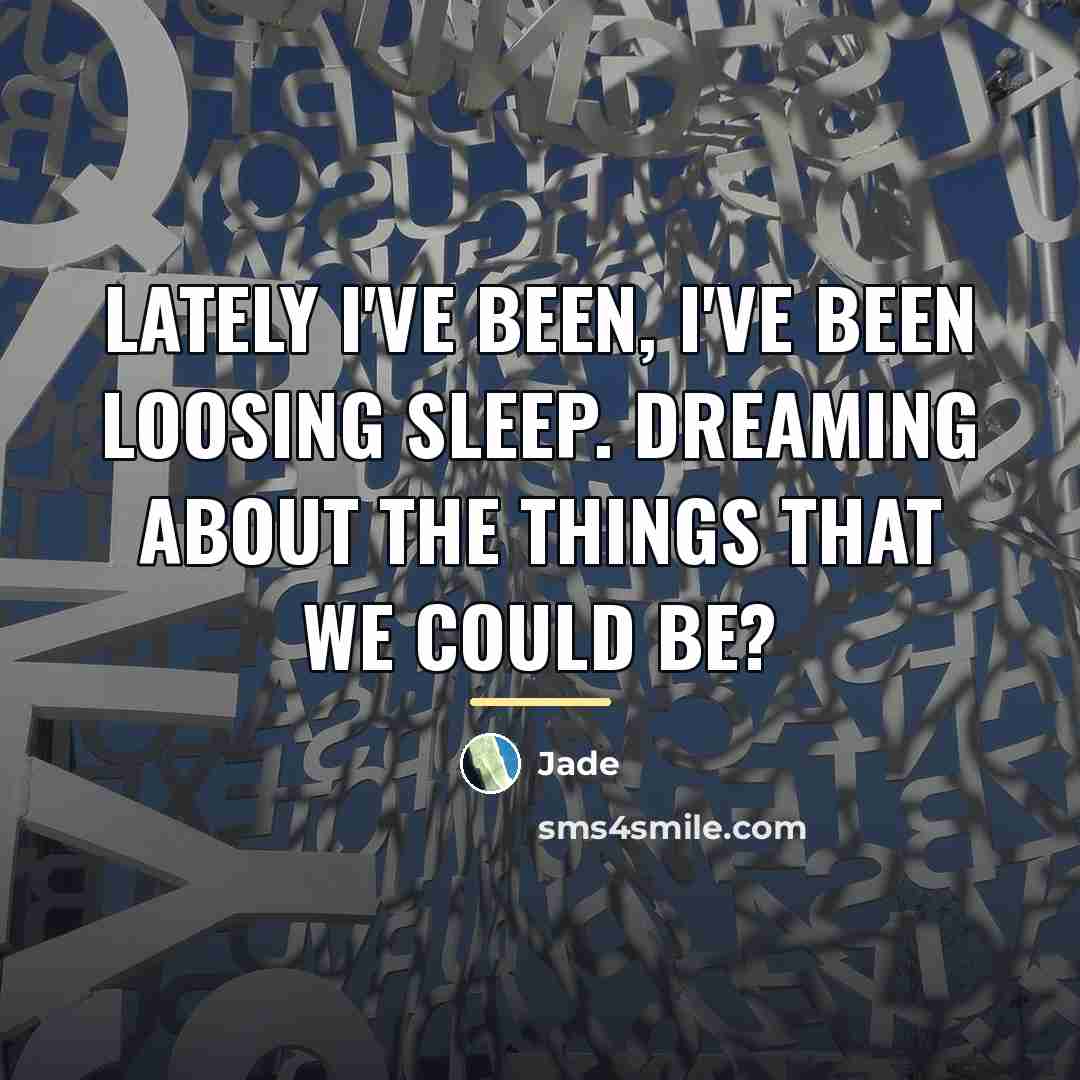 “Lately I've been, I've been loosing sleep. Dreaming about the…” quote by Jade