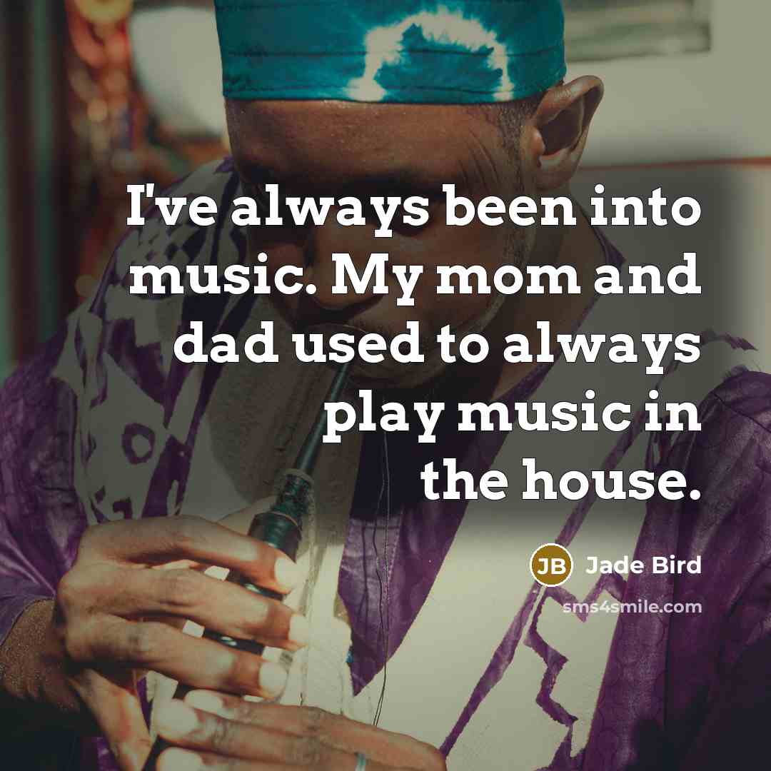 “I've always been into music. My mom and dad used…” quote by Jade Bird