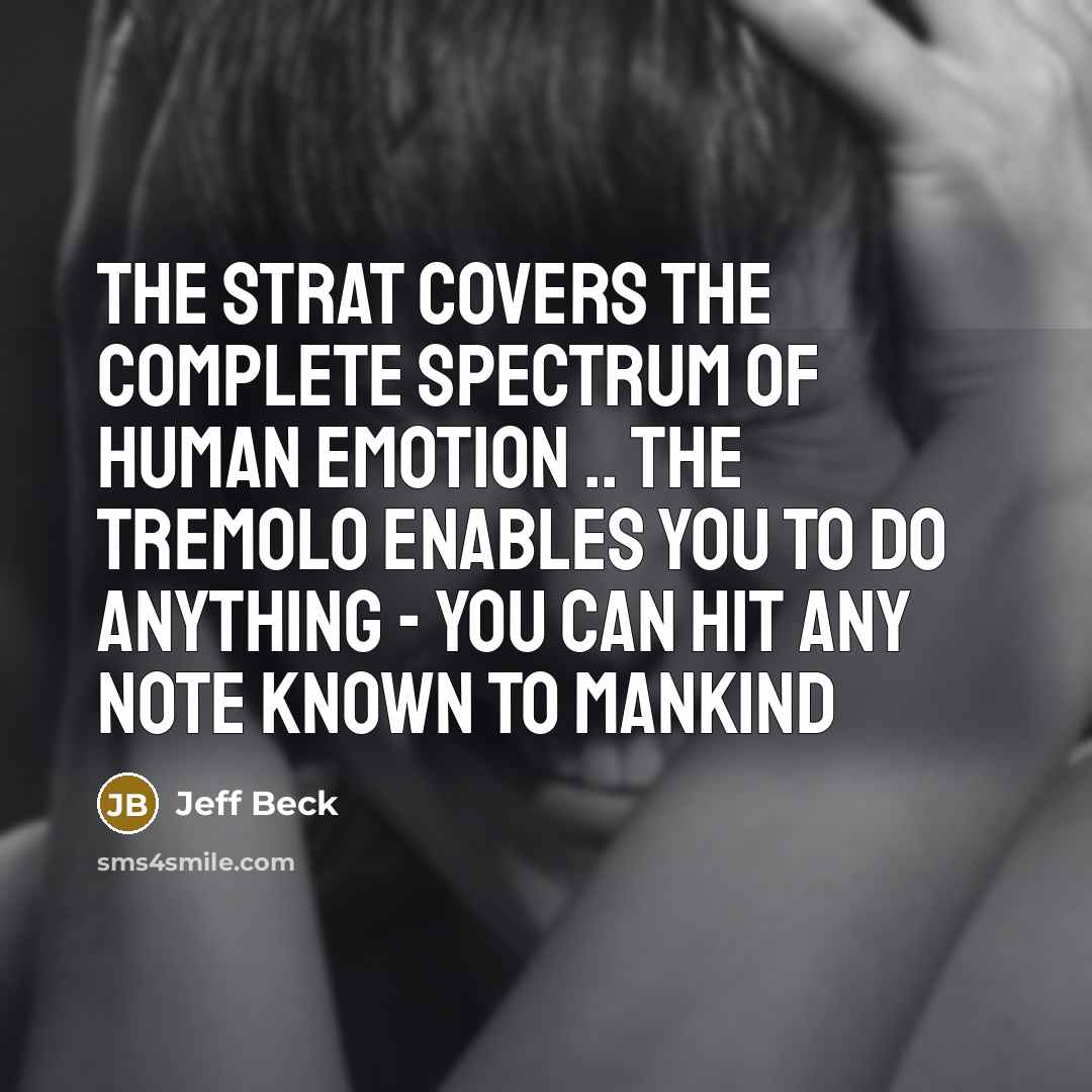 “The Strat covers the complete spectrum of human emotion ..…” quote by Jeff Beck
