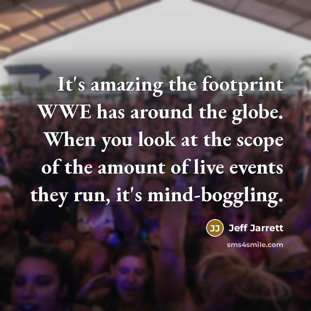 “It's amazing the footprint WWE has around the globe. When…” quote by Jeff Jarrett
