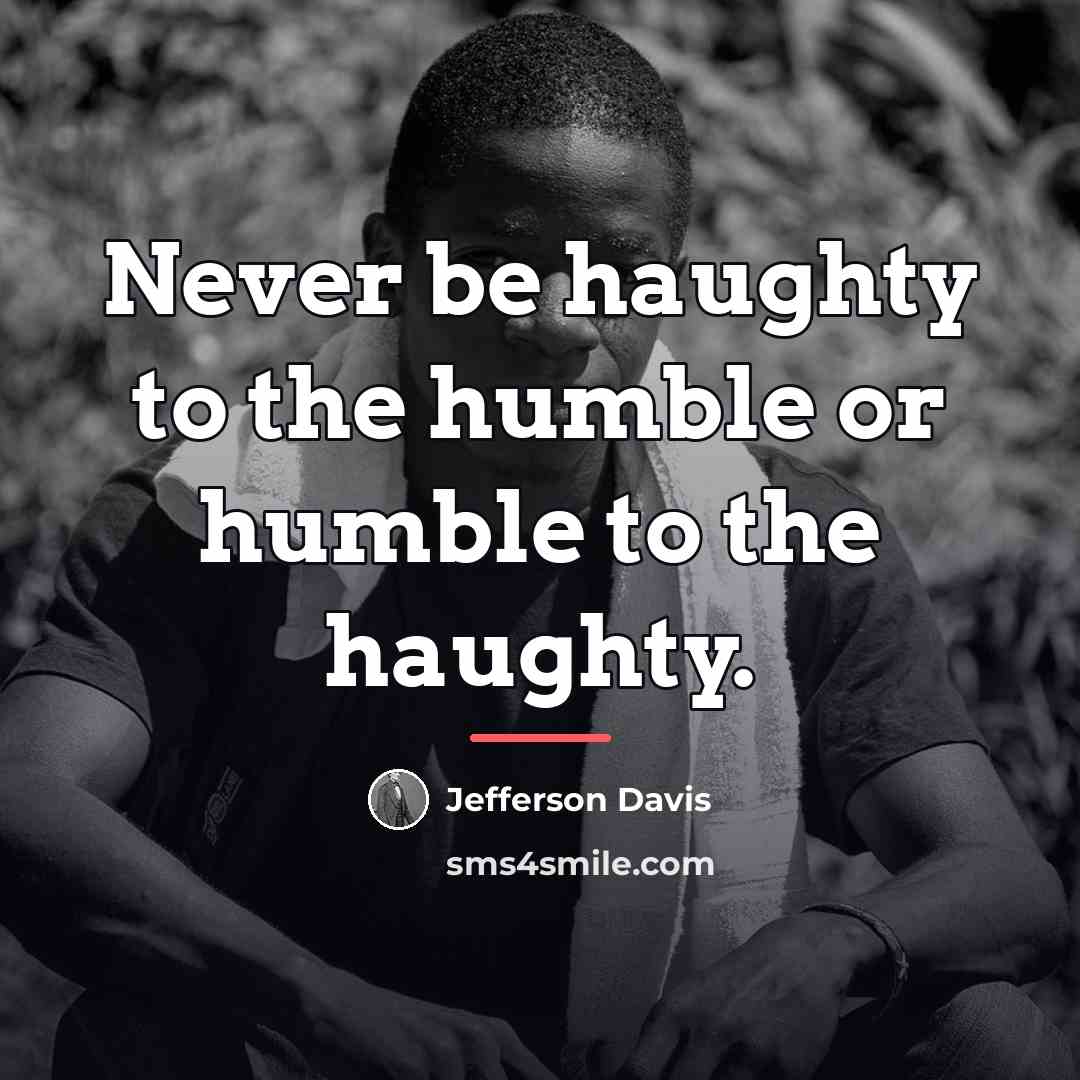 “Never be haughty to the humble or humble to the…” quote by Jefferson Davis