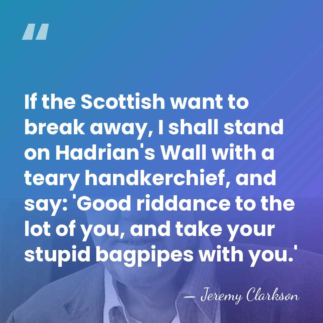 If the Scottish want to break away, I shall stand on Hadrian's&hellip; - Jeremy Clarkson