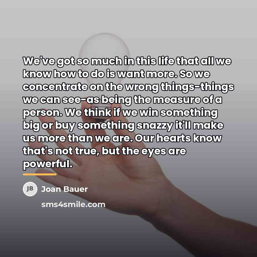 “We've got so much in this life that all we…” quote by Joan Bauer