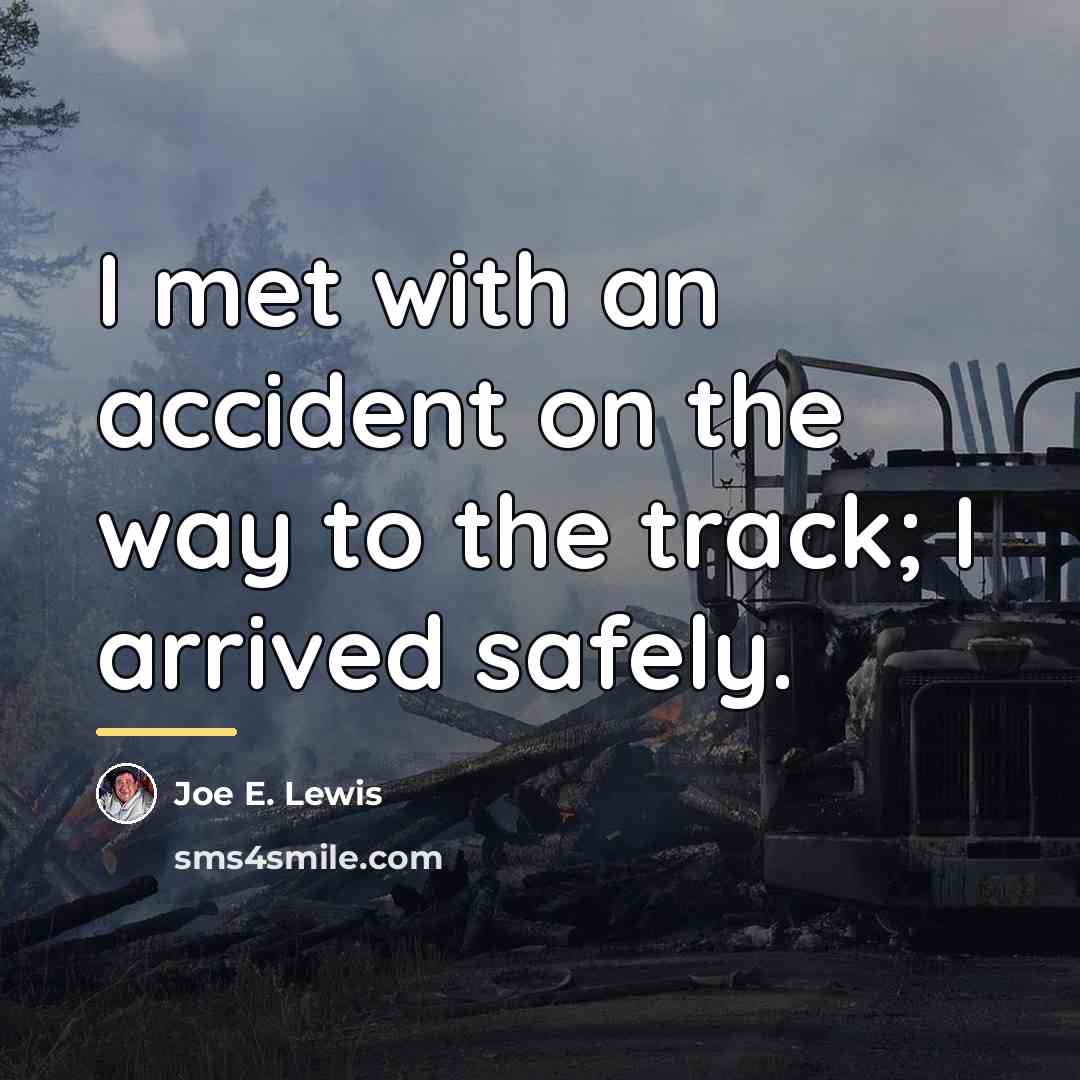 “I met with an accident on the way to the…” quote by Joe E. Lewis