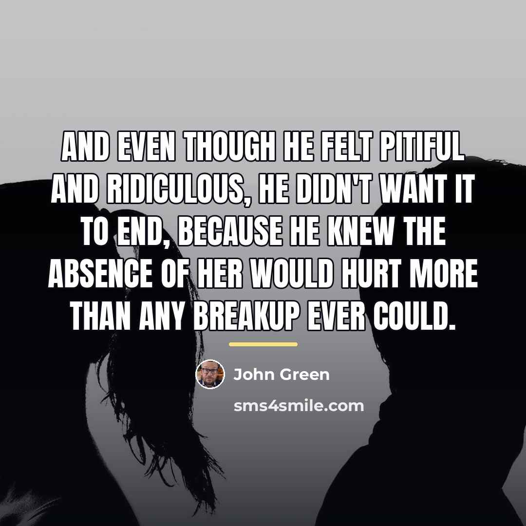 “And even though he felt pitiful and ridiculous, he didn't…” quote by John Green