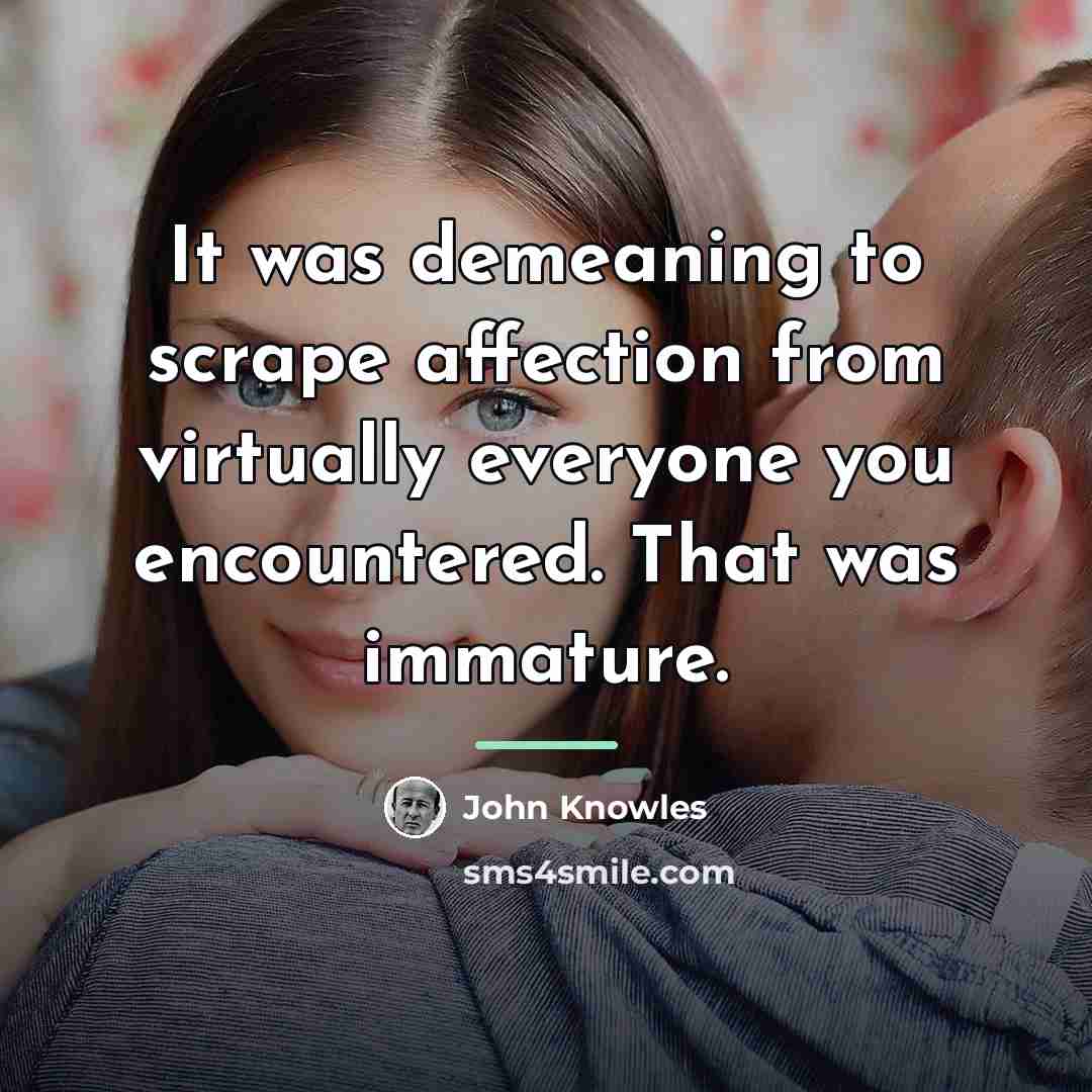 “It was demeaning to scrape affection from virtually everyone you…” quote by John Knowles