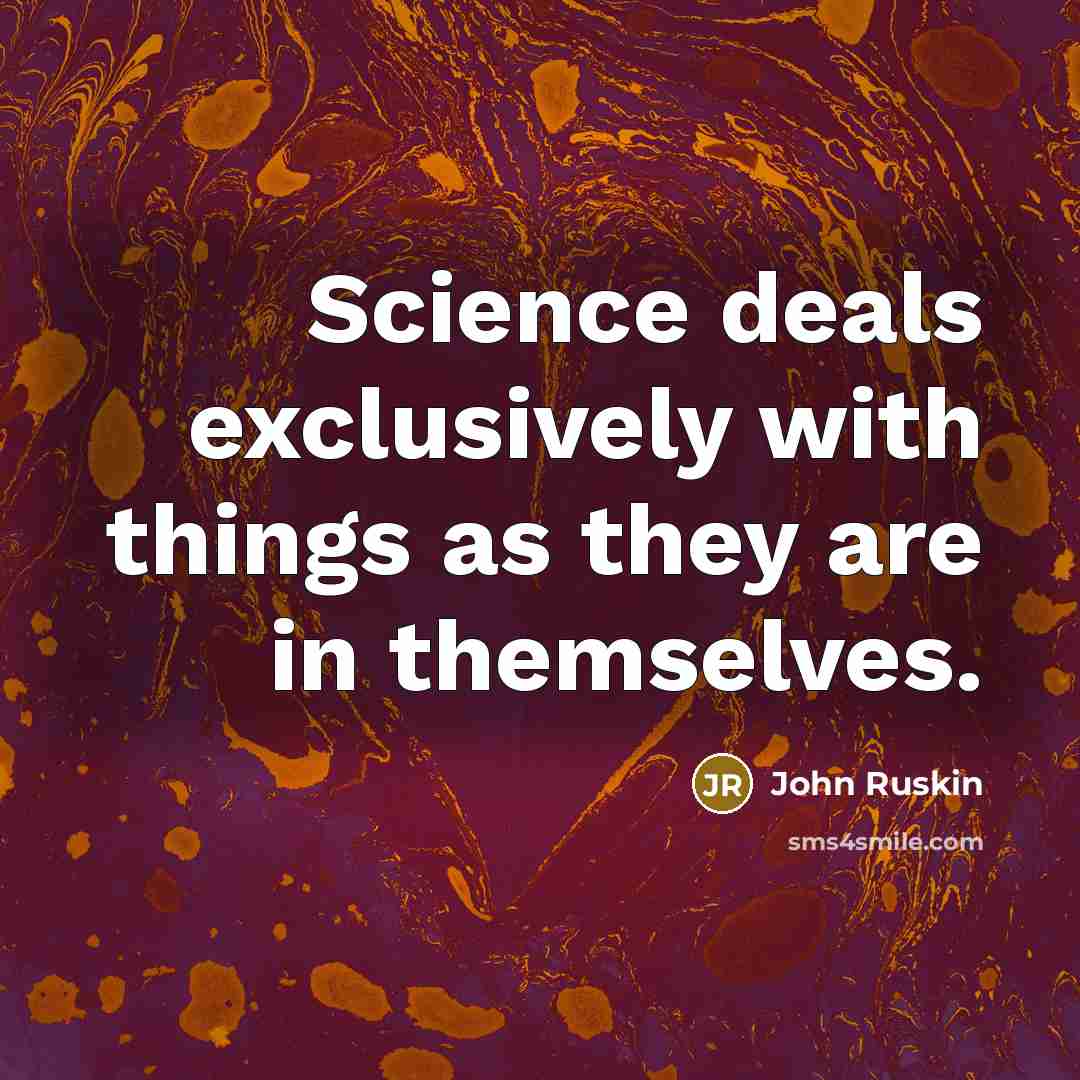 “Science deals exclusively with things as they are in themselves.…” quote by John Ruskin