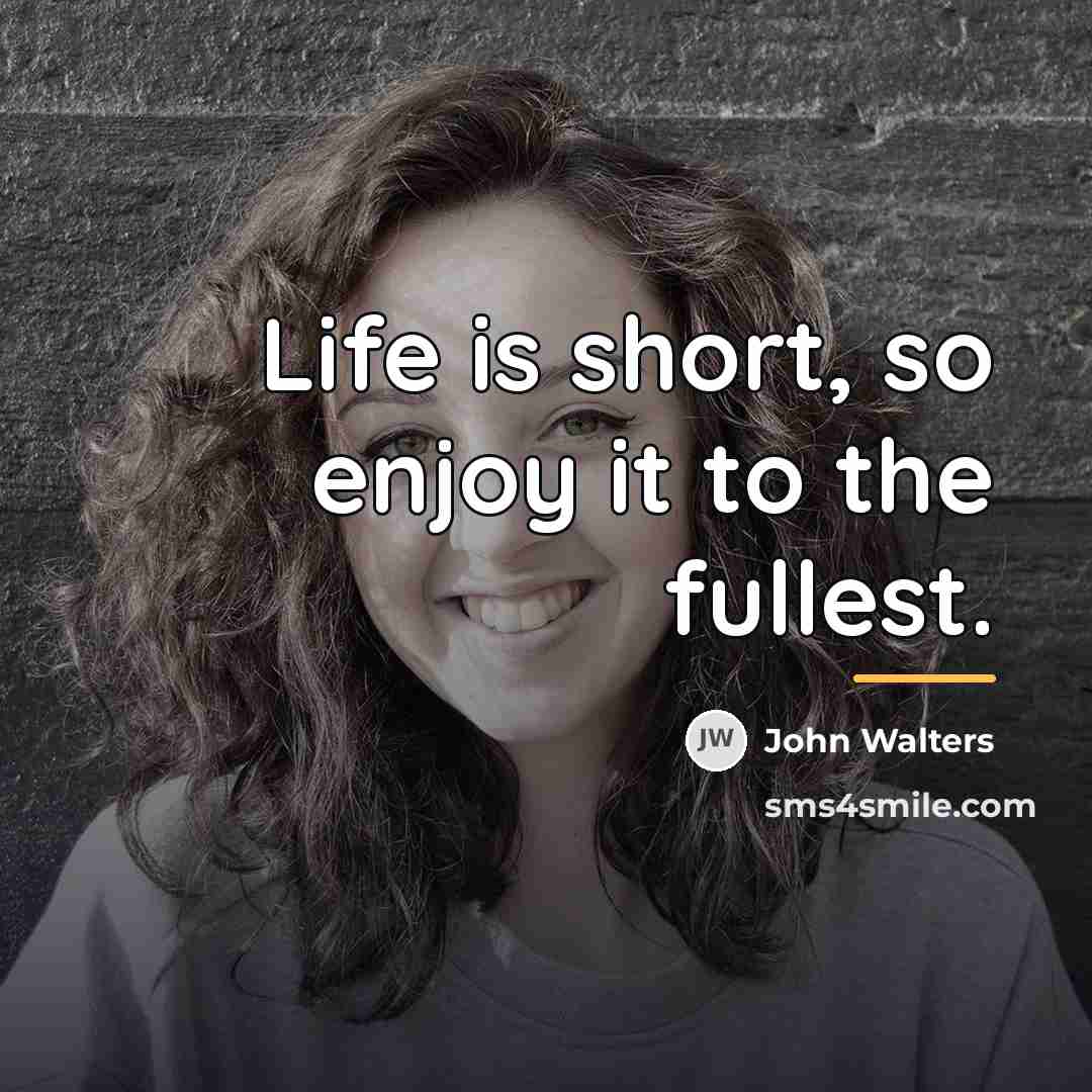“Life is short, so enjoy it to the fullest.…” quote by John Walters