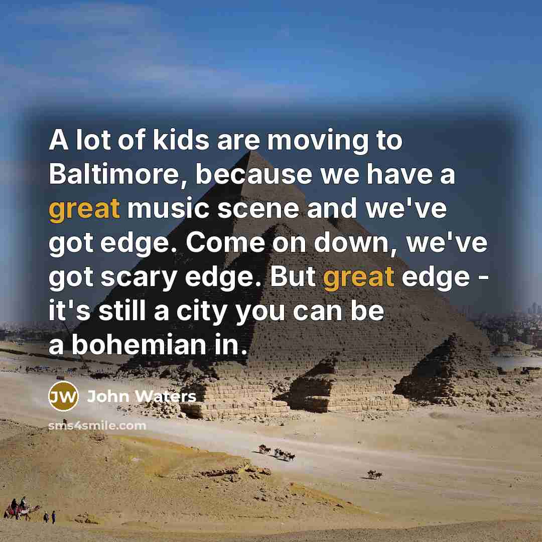 “A lot of kids are moving to Baltimore, because we…” quote by John Waters
