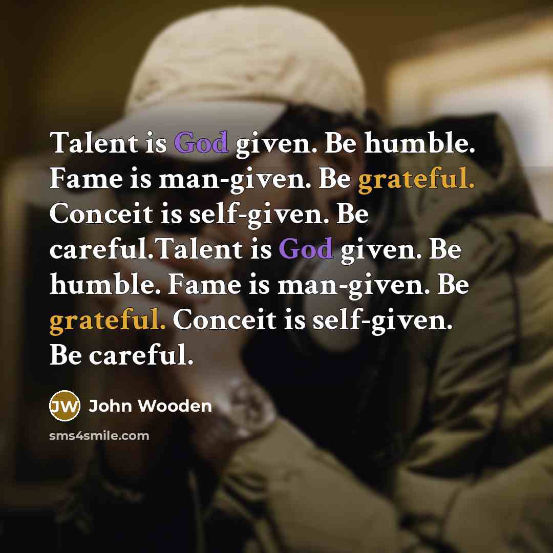“Talent is God given. Be humble. Fame is man-given. Be…” quote by John Wooden