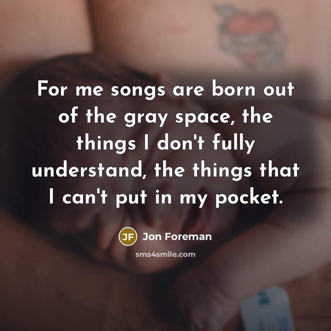 “For me songs are born out of the gray space,…” quote by Jon Foreman