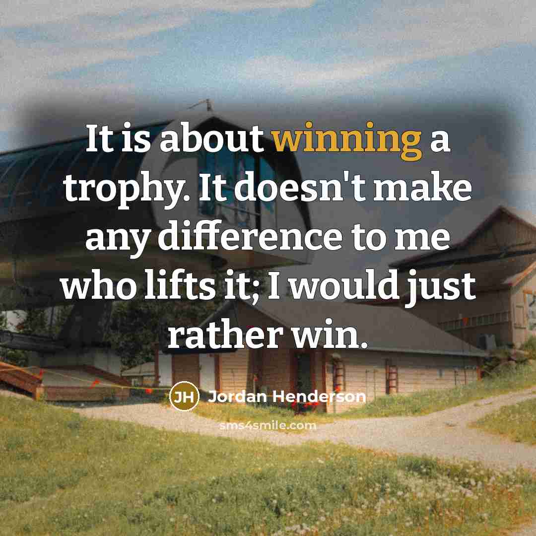 “It is about winning a trophy. It doesn't make any…” quote by Jordan Henderson