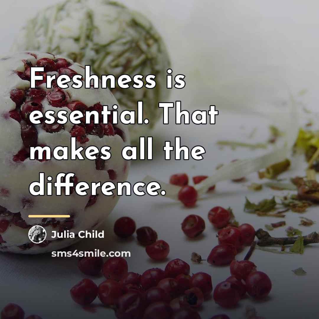 “Freshness is essential. That makes all the difference.…” quote by Julia Child