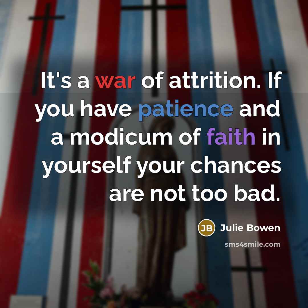 “It's a war of attrition. If you have patience and…” quote by Julie Bowen