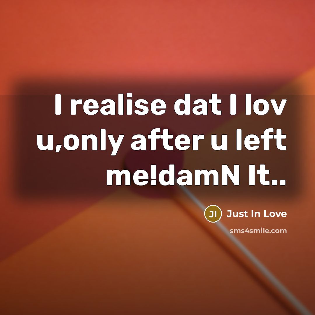 “I realise dat I lov u,only after u left me!damN…” quote by Just In Love