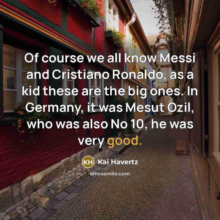 “Of course we all know Messi and Cristiano Ronaldo, as…” quote by Kai Havertz