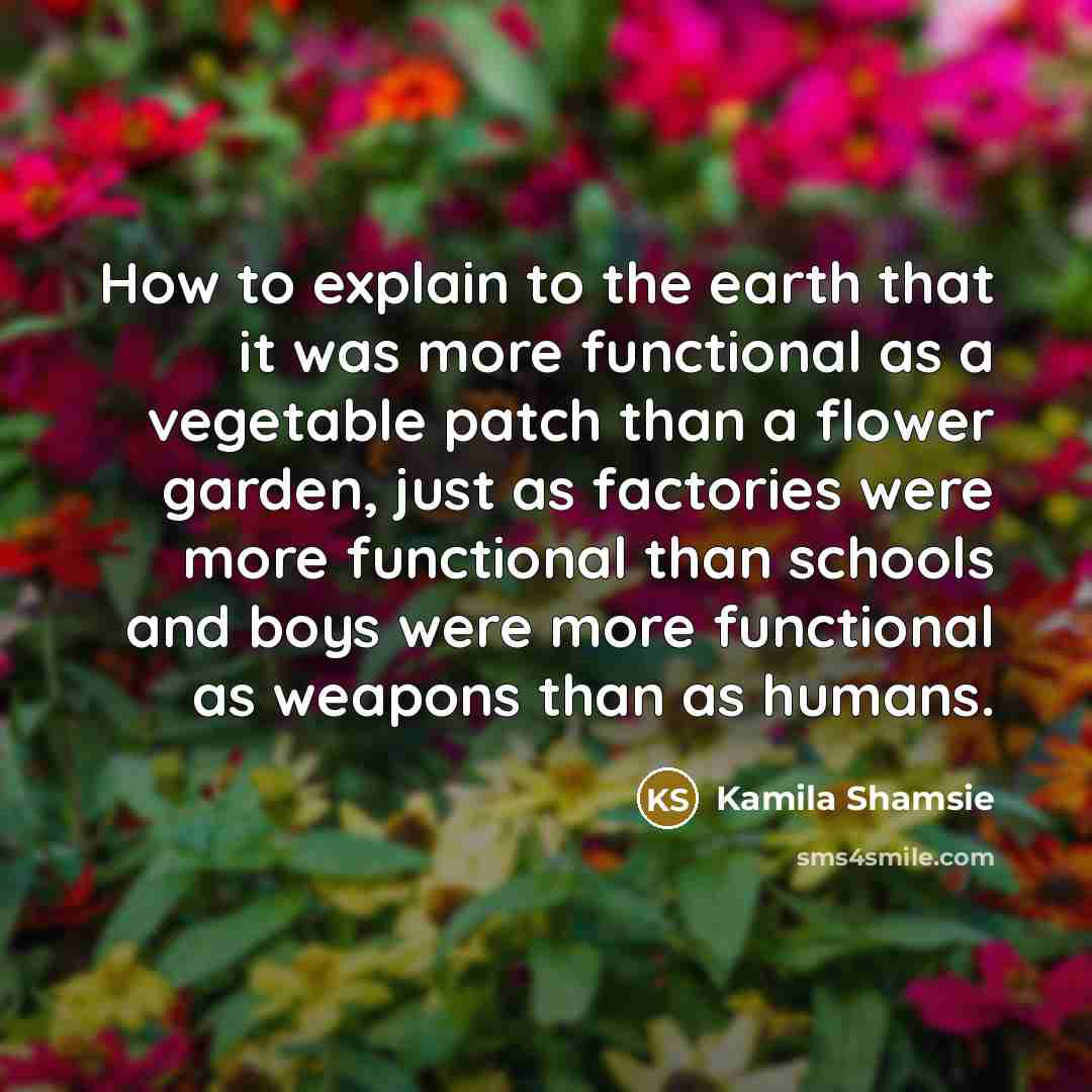 “How to explain to the earth that it was more…” quote by Kamila Shamsie