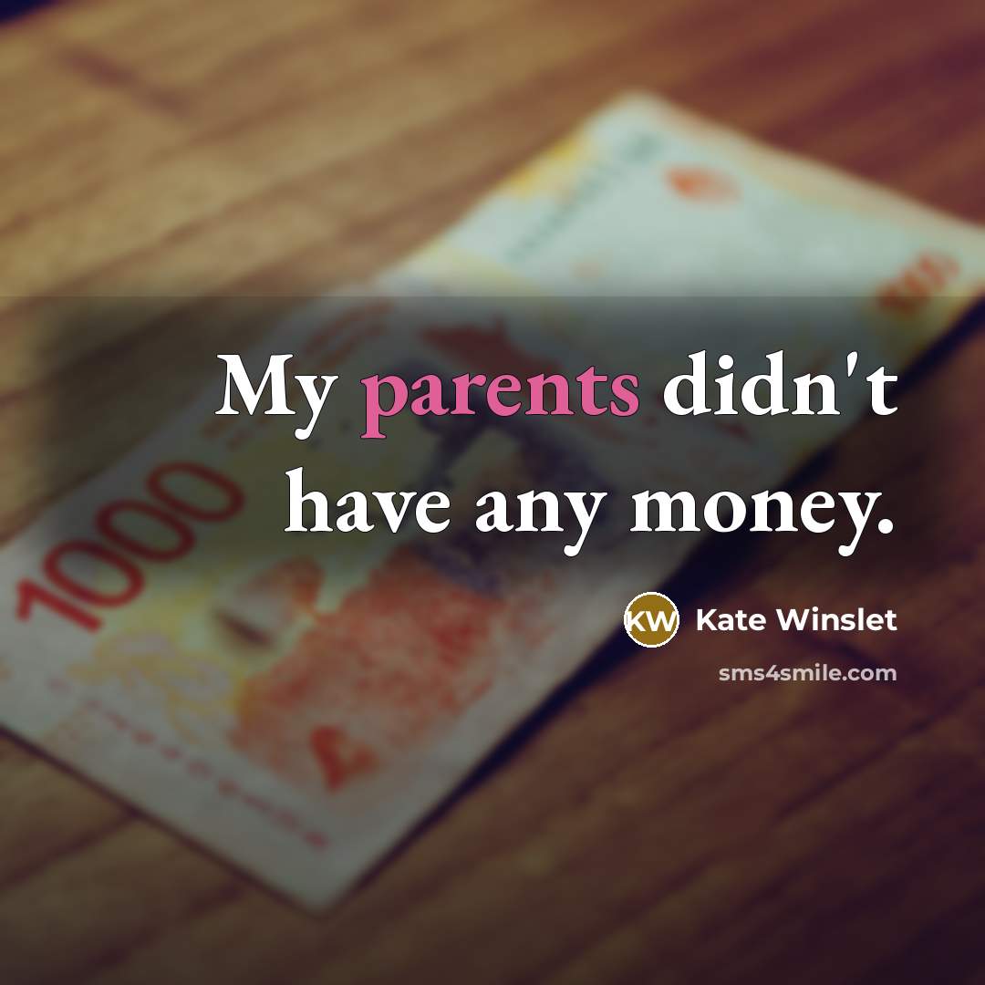 “My parents didn't have any money.…” quote by Kate Winslet