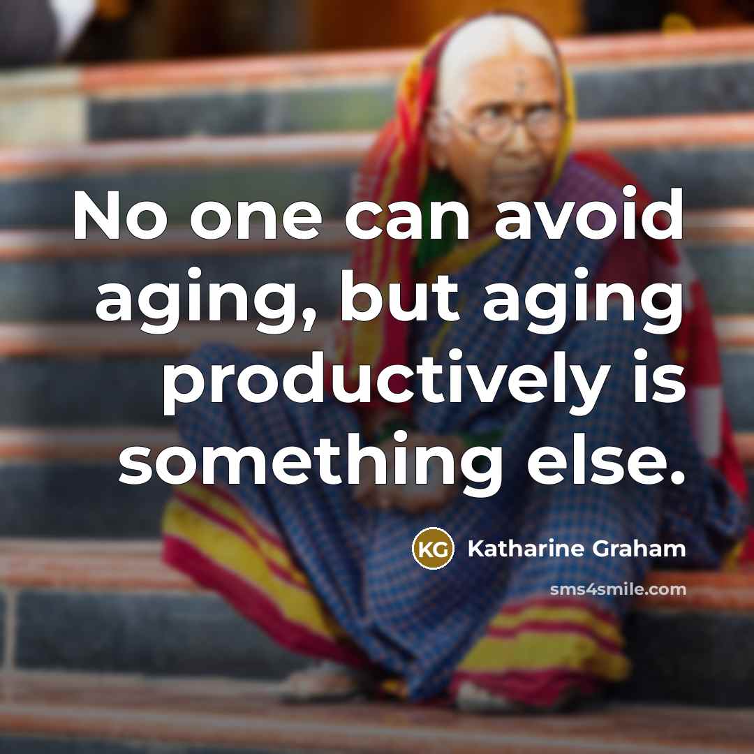 “No one can avoid aging, but aging productively is something…” quote by Katharine Graham