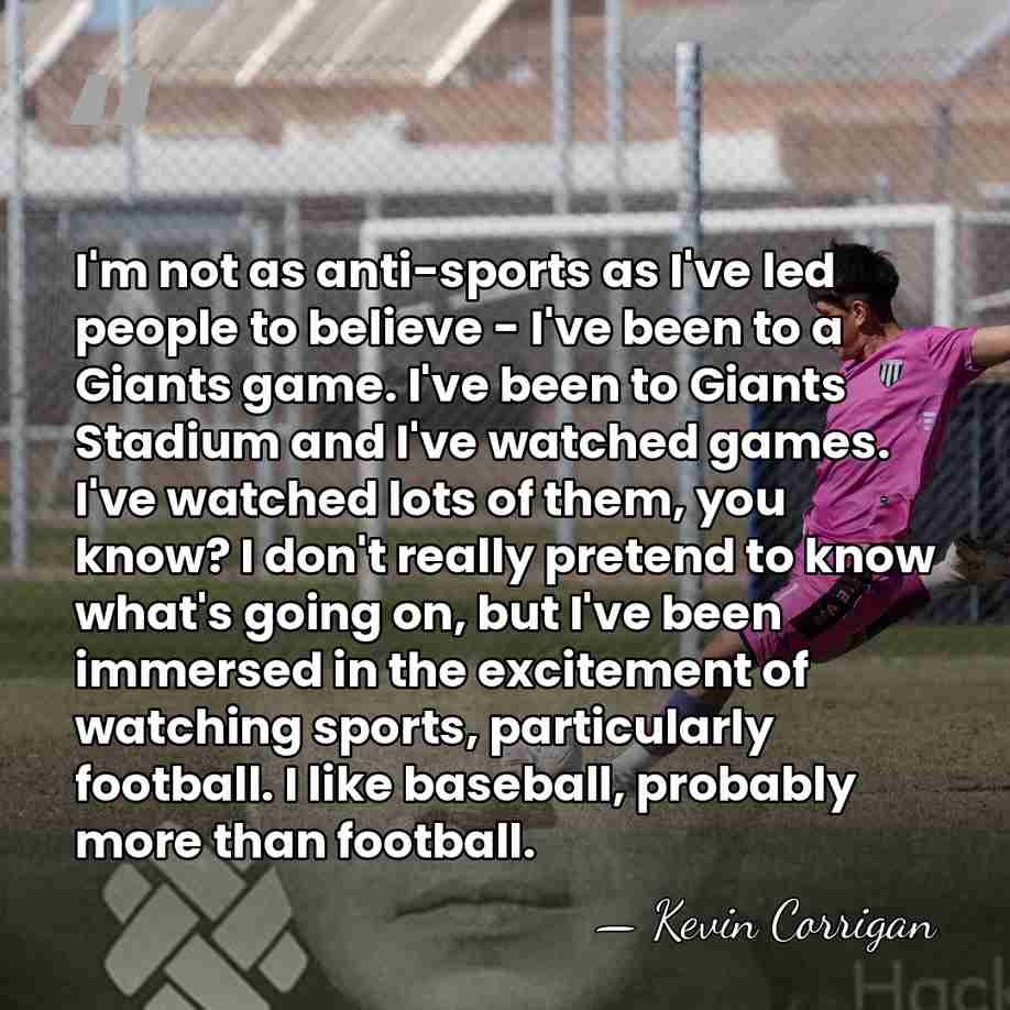 I'm not as anti-sports as I've led people to believe - I've&hellip; - Kevin Corrigan