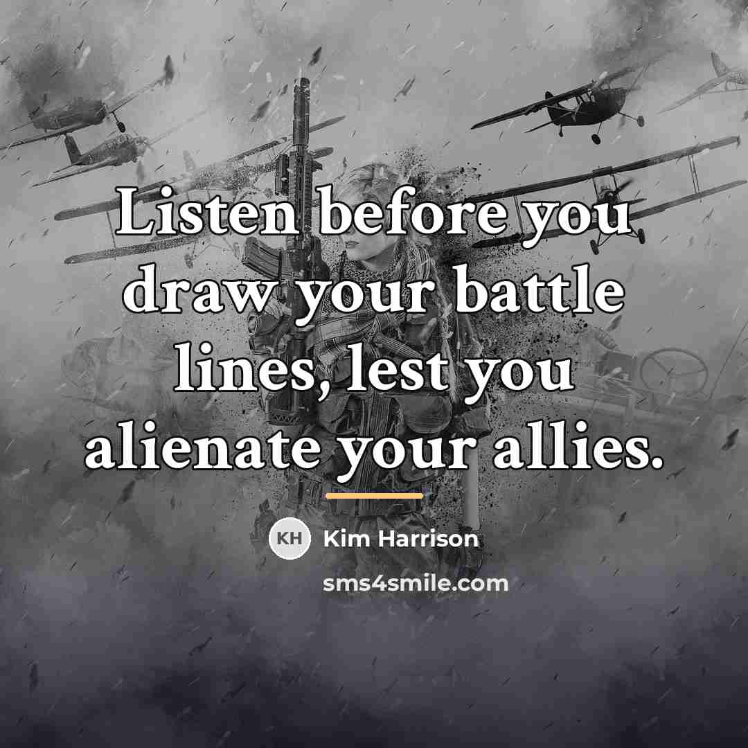 “Listen before you draw your battle lines, lest you alienate…” quote by Kim Harrison