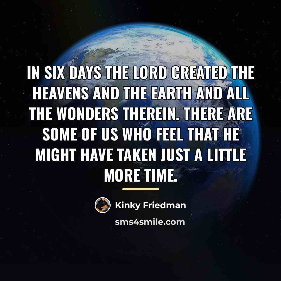 “In six days the Lord created the heavens and the…” quote by Kinky Friedman