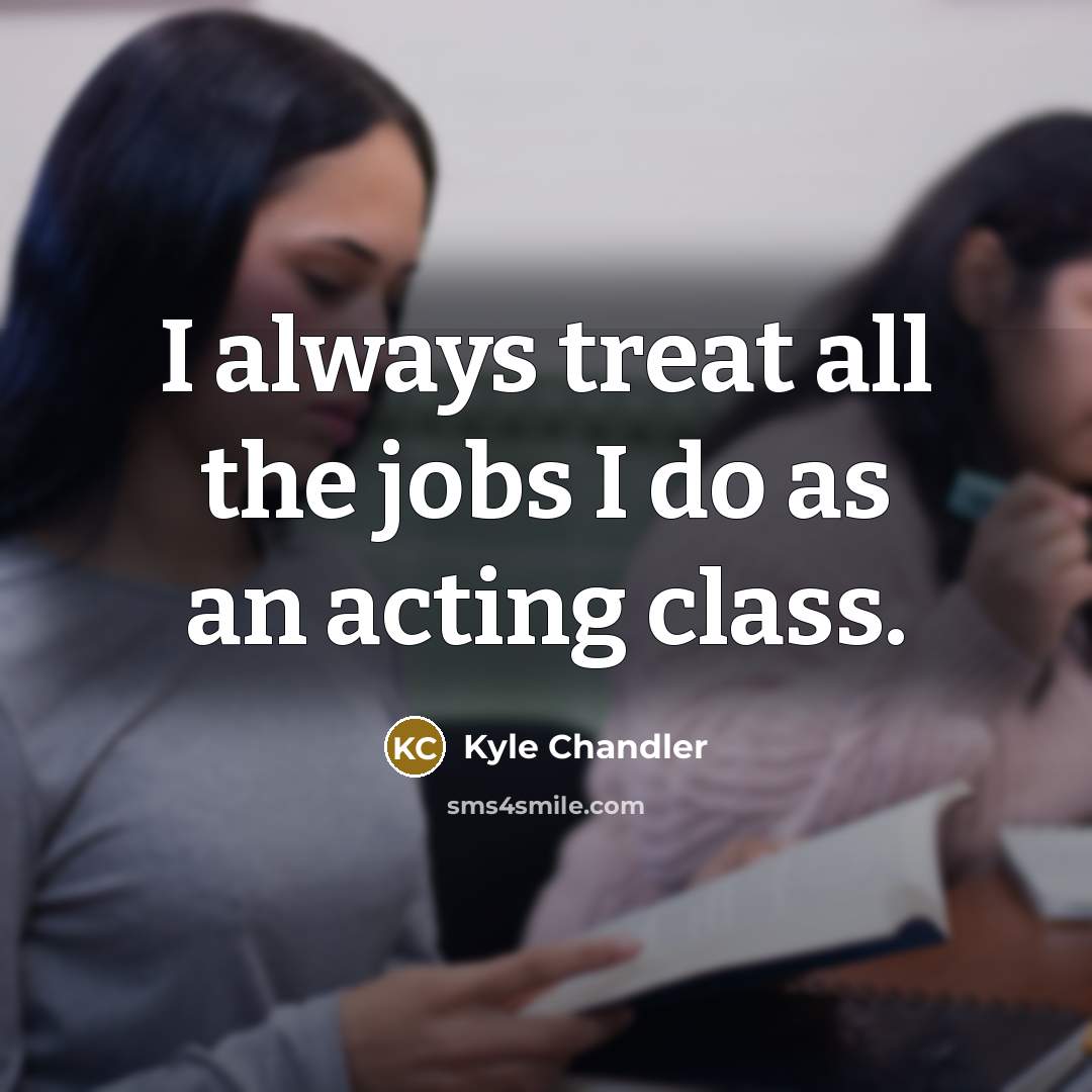 “I always treat all the jobs I do as an…” quote by Kyle Chandler