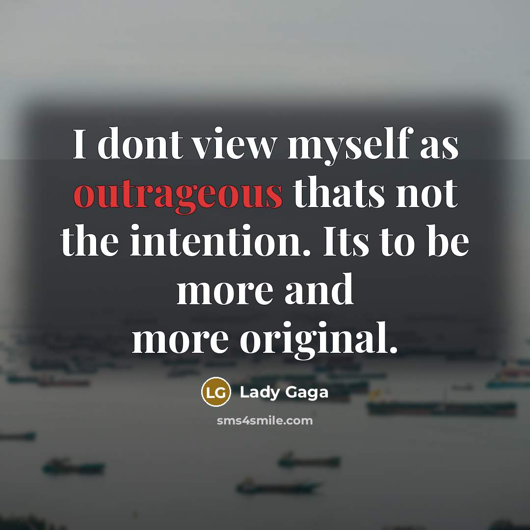 “I dont view myself as outrageous thats not the intention.…” quote by Lady Gaga