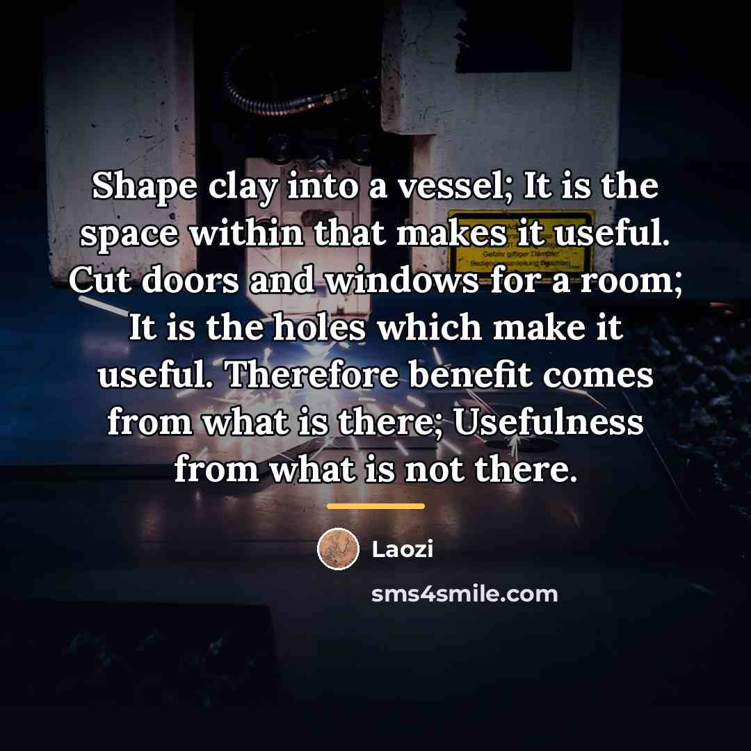 “Shape clay into a vessel; It is the space within…” quote by Laozi