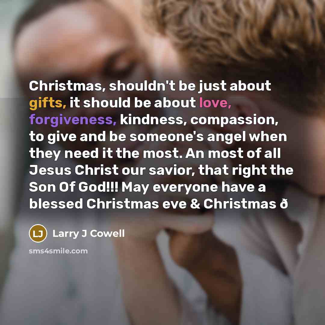 “Christmas, shouldn't be just about gifts, it should be about…” quote by Larry J Cowell
