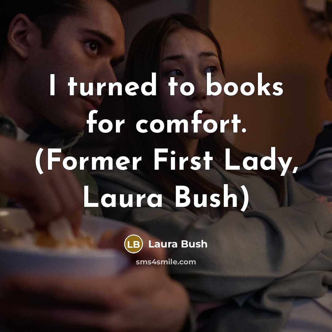 “I turned to books for comfort. (Former First Lady, Laura…” quote by Laura Bush